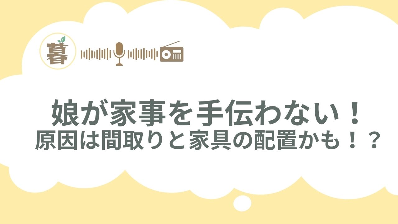 中学生の娘が家事を手伝わない！原因は間取りと家具の配置かも！？