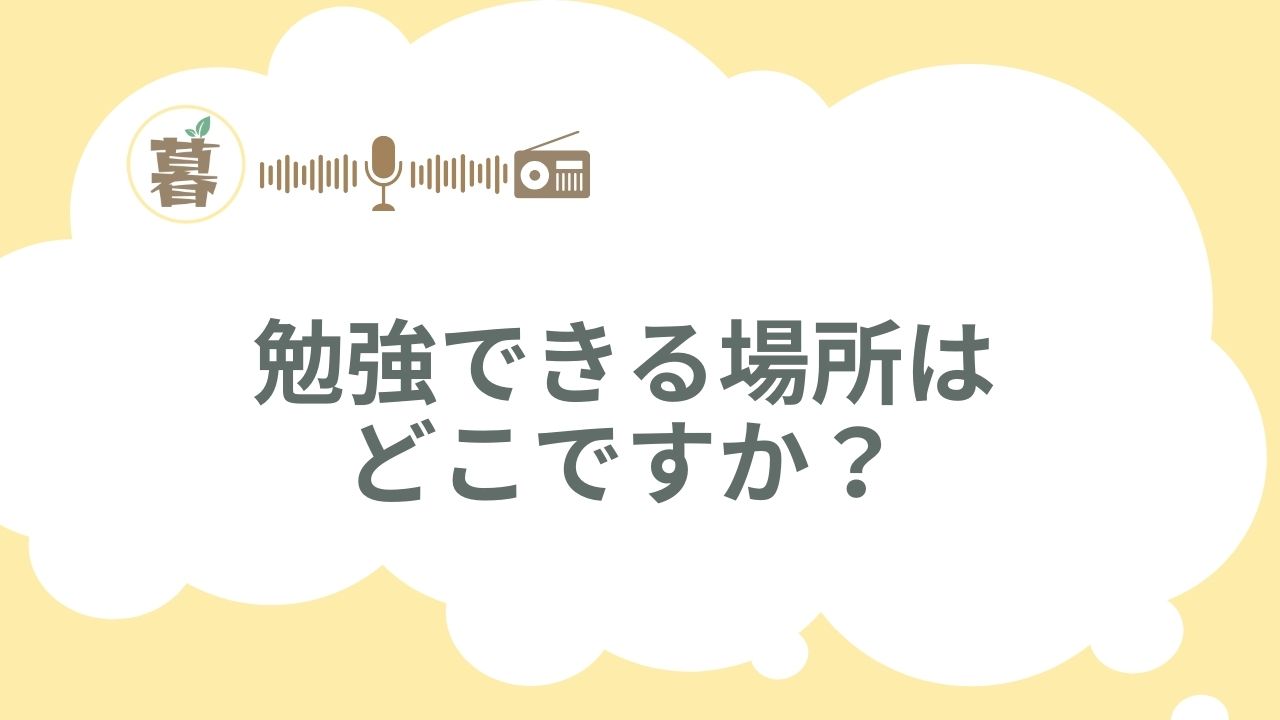 勉強できる場所はどこですか？